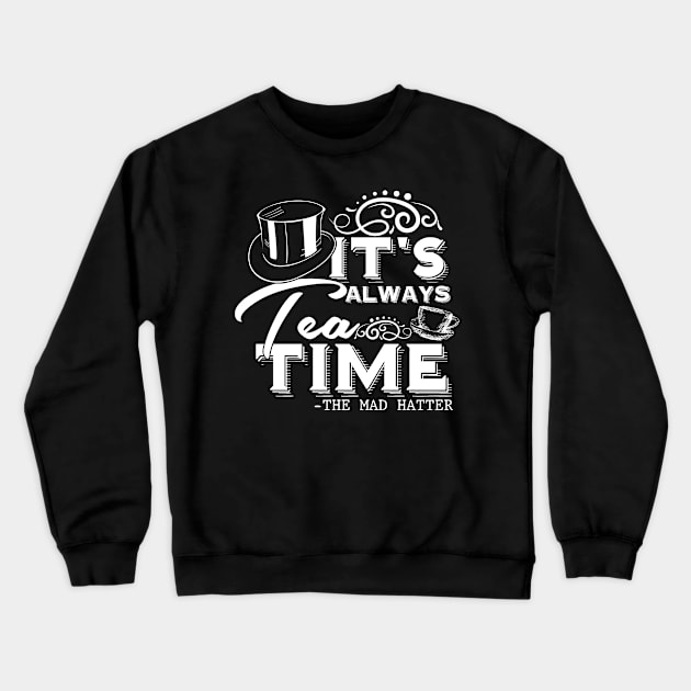 Tea Lover gift “It's always tea time" Alice in Wonderland Mad Hatter quote, with vintage tea cup (white text) Crewneck Sweatshirt by stylecomfy